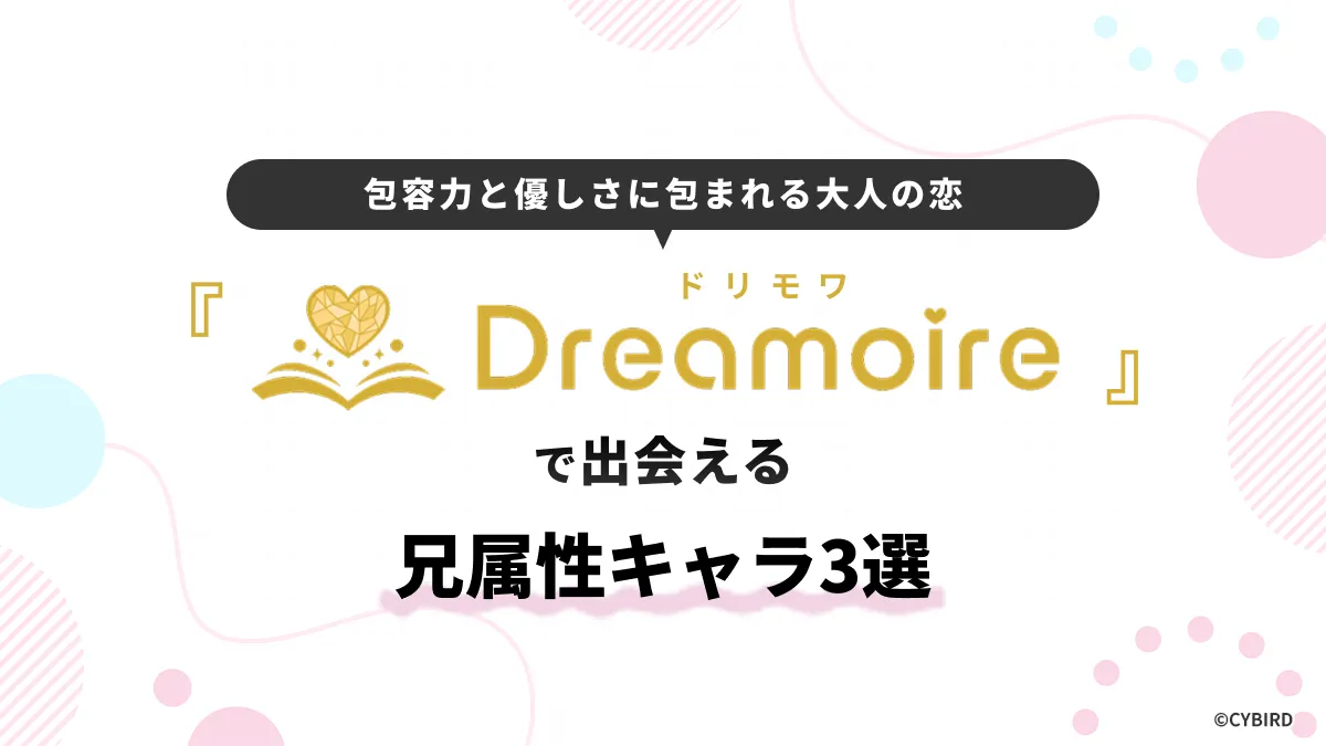 Dreamoire（ドリモワ）で出会える兄属性キャラ3選 　包容力と優しさに包まれる大人の恋